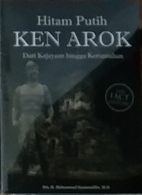 Hitam Putih KEN AROK Dari Kejayaan Hingga Keruntuhan T.A. 2022